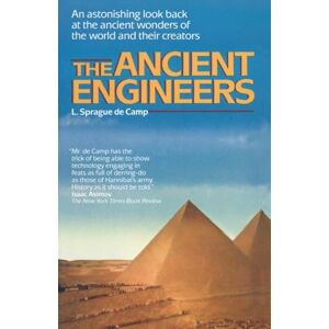 De Camp, L. Sprague Sprague The Ancient Engineers: An Astonishing Look Back at the Ancient Wonders of the World and Their Creators De Camp, L. Sprague Sprague The Ancient Engineers: An Astonishing Look Back at the Ancient Wonders of the World and Their Creators