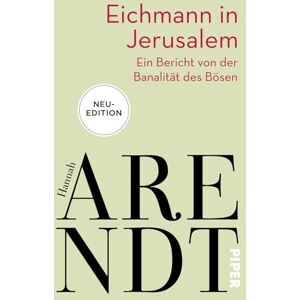 Arendt, Hannah Eichmann in Jerusalem: Ein Bericht von der Banalität des Bösen Das umstrittenste Buch der Philosophin in neuer Ausstattung Arendt, Hannah Eichmann in Jerusalem: Ein Bericht von der Banalität des Bösen Das umstrittenste Buch der Philosophin in neuer Ausstattung