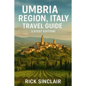 Sinclair, Rick Umbria Region, Italy Travel Guide (Latest Edition): Best Things to Do, Hill Towns, Perugia, Orvieto, Day Trips & Hidden Gems in the Green Heart of the Country Sinclair, Rick Umbria Region, Italy Travel Guide (Latest Edition): Best Things to Do, Hill Towns, Perugia, Orvieto, Day Trips & Hidden Gems in the Green Heart of the Country