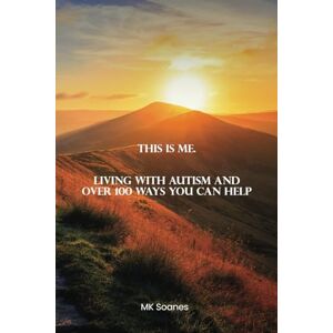 Soanes, MK This is me, Living with Autism and Over 100 Ways You Can Help Soanes, MK This is me, Living with Autism and Over 100 Ways You Can Help