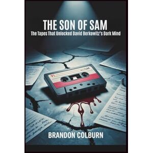 Colburn, Brandon The Son Of Sam: The Tapes That Unlocked David Berkowitz’s Dark Mind Colburn, Brandon The Son Of Sam: The Tapes That Unlocked David Berkowitz’s Dark Mind