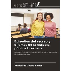 Castro Ramos, Francicleo Episodios del recreo y dilemas de la escuela pública brasileña: Un análisis de la socialización escolar de los estudiantes de las clases populares Castro Ramos, Francicleo Episodios del recreo y dilemas de la escuela pública brasileña: Un análisis de la socialización escolar de los estudiantes de las clases populares
