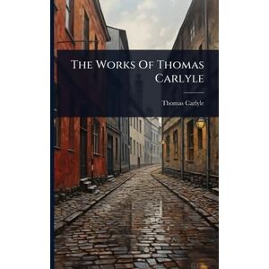 Carlyle, Thomas The Works Of Thomas Carlyle Carlyle, Thomas The Works Of Thomas Carlyle