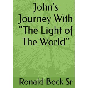 Bock Sr CO, Ronald Edwin John's Journey With "The Light of The World" (Love letters from the Lord) Bock Sr CO, Ronald Edwin John's Journey With "The Light of The World" (Love letters from the Lord)