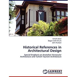 Aslan, Emrah Historical References in Architectural Design: Special Emphasis on Anatolian Vernacular Architecture and Turkish Tourism Architecture Aslan, Emrah Historical References in Architectural Design: Special Emphasis on Anatolian Vernacular Architecture and Turkish Tourism Architecture