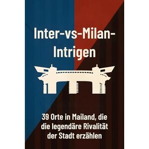 Koch, Jonah Inter-vs-Milan-Intrigen: 39 Orte in Mailand, die die legendäre Rivalität der Stadt erzählen Koch, Jonah Inter-vs-Milan-Intrigen: 39 Orte in Mailand, die die legendäre Rivalität der Stadt erzählen
