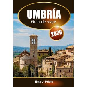 Prieto, Ema J. Umbría Guía de viaje 2026: Explora las gemas ocultas de Italia, los pueblos pintorescos, la rica historia y las delicias culinarias Prieto, Ema J. Umbría Guía de viaje 2026: Explora las gemas ocultas de Italia, los pueblos pintorescos, la rica historia y las delicias culinarias