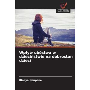 Neupane, Binaya Wplyw ubóstwa w dzieciństwie na dobrostan dzieci Neupane, Binaya Wplyw ubóstwa w dzieciństwie na dobrostan dzieci