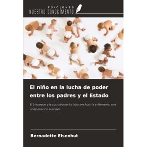 Eisenhut, Bernadette El niño en la lucha de poder entre los padres y el Estado: El bienestar y la custodia de los hijos en Austria y Alemania: una comparación europea Eisenhut, Bernadette El niño en la lucha de poder entre los padres y el Estado: El bienestar y la custodia de los hijos en Austria y Alemania: una comparación europea