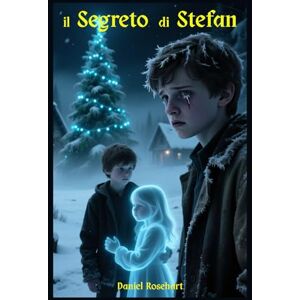 Rosehart, Daniel Il Segreto di Stefan: Libri fantasy di Avventura per Adolescenti Fantasy Young Adult Dark Adventure tra mistero avventura ed emozioni nel magico Natale Rosehart, Daniel Il Segreto di Stefan: Libri fantasy di Avventura per Adolescenti Fantasy Young Adult Dark Adventure tra mistero avventura ed emozioni nel magico Natale