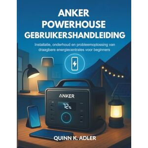 K. Adler, Quinn Anker Powerhouse Gebruikershandleiding: Installatie, onderhoud en probleemoplossing van draagbare energiecentrales voor beginners K. Adler, Quinn Anker Powerhouse Gebruikershandleiding: Installatie, onderhoud en probleemoplossing van draagbare energiecentrales voor beginners