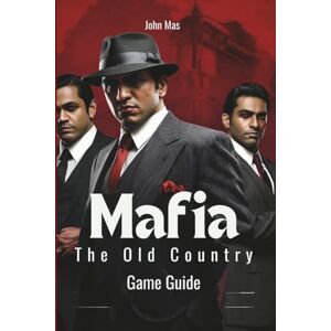 Mas, John Mafia: The Old Country Game Guide: Master Sicilian Shadows and Blood Oaths Mas, John Mafia: The Old Country Game Guide: Master Sicilian Shadows and Blood Oaths