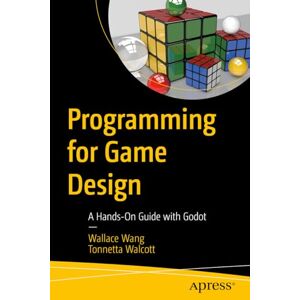 Wang, Wallace Programming for Game Design: A Hands-On Guide with Godot Wang, Wallace Programming for Game Design: A Hands-On Guide with Godot