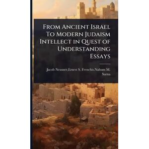 Neusner, Ernest S Frenchis Nahum M S From Ancient Israel To Modern Judaism Intellect in Quest of Understanding Essays Neusner, Ernest S Frenchis Nahum M S From Ancient Israel To Modern Judaism Intellect in Quest of Understanding Essays