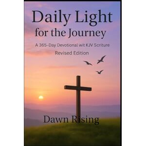Rising, Dawn Daily Light for the Journey revised: A 365-Day Devotional with KJV Scripture Rising, Dawn Daily Light for the Journey revised: A 365-Day Devotional with KJV Scripture