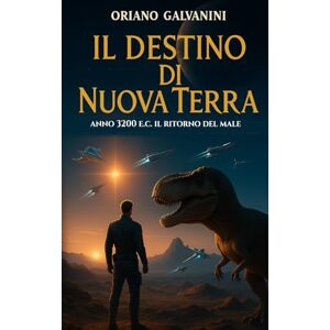 Galvanini, Oriano IL DESTINO DI NUOVA TERRA: anno 3200 e.c. il ritorno del male. Galvanini, Oriano IL DESTINO DI NUOVA TERRA: anno 3200 e.c. il ritorno del male.