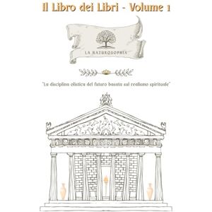 Riggio, Francesco Antonio Il Libro dei Libri Volume 1: La Naturosophia: La Disciplina olistica del futuro basata sul realismo spirituale (Il Libro dei Libri della Naturosophia) Riggio, Francesco Antonio Il Libro dei Libri Volume 1: La Naturosophia: La Disciplina olistica del futuro basata sul realismo spirituale (Il Libro dei Libri della Naturosophia)