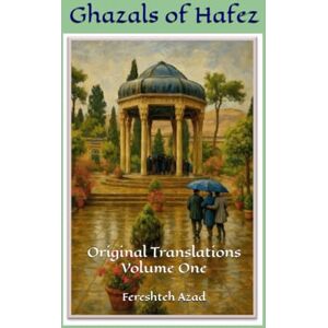 Azad, Fereshteh Ghazals of Hafez: Original Translations Volume One Azad, Fereshteh Ghazals of Hafez: Original Translations Volume One