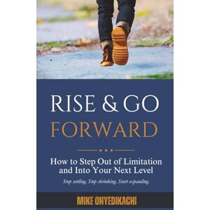 Onyedikachi, Mike Rise and Go Forward: How to Step Out of Limitation and Into Your Next Level Onyedikachi, Mike Rise and Go Forward: How to Step Out of Limitation and Into Your Next Level