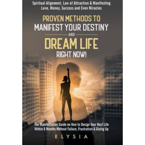 Lee Proven Methods To Manifest Your Destiny & Dream Life Right Now!: HOW TO DESIGN YOUR BEST LIFE WITHOUT FAILURE, FRUSTRATION & GIVING UP Lee Proven Methods To Manifest Your Destiny & Dream Life Right Now!: HOW TO DESIGN YOUR BEST LIFE WITHOUT FAILURE, FRUSTRATION & GIVING UP