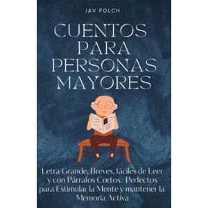 Folch, Jav Cuentos para personas mayores: Letra Grande, Breves, fáciles de Leer y con Párrafos Cortos Perfectos para Estimular la Mente y mantener la Memoria Activa Folch, Jav Cuentos para personas mayores: Letra Grande, Breves, fáciles de Leer y con Párrafos Cortos Perfectos para Estimular la Mente y mantener la Memoria Activa
