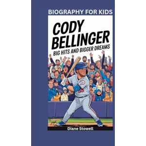 Stowell, Diane CODY BELLINGER: Big Hits and Bigger Dreams- Biography For Kids Stowell, Diane CODY BELLINGER: Big Hits and Bigger Dreams- Biography For Kids