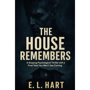 HART, E. L. THE HOUSE REMEMBERS: A Gripping Psychological Thriller with a Final Twist You Won’t See Coming HART, E. L. THE HOUSE REMEMBERS: A Gripping Psychological Thriller with a Final Twist You Won’t See Coming