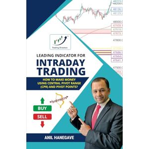 Hanegave, Anil Leading Indicator for Intraday Trading: How to Make Money using Central Pivot Range (CPR) and Pivot Points? Hanegave, Anil Leading Indicator for Intraday Trading: How to Make Money using Central Pivot Range (CPR) and Pivot Points?