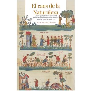 Martínez Carrasco, Dr. Carlos El caos de la Naturaleza: Un ensayo de Historia ambiental bizantina para el inicio de la Pequeña Edad de Hielo del siglo VI Martínez Carrasco, Dr. Carlos El caos de la Naturaleza: Un ensayo de Historia ambiental bizantina para el inicio de la Pequeña Edad de Hielo del siglo VI