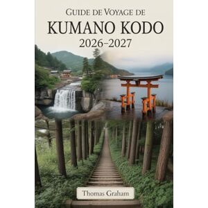 Graham, Thomas GUIDE DE VOYAGE DE KUMANO KODO 2026-2027: Explorez les sentiers sacrés de pèlerinage du Japon, notamment la route de Nakahechi, le Kumano Hongu ... l'escalier de pierre Daimonzaka, le temple... Graham, Thomas GUIDE DE VOYAGE DE KUMANO KODO 2026-2027: Explorez les sentiers sacrés de pèlerinage du Japon, notamment la route de Nakahechi, le Kumano Hongu ... l'escalier de pierre Daimonzaka, le temple...