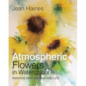 Haines, Jean Atmospheric Flowers in Watercolour: Painting with energy and life Haines, Jean Atmospheric Flowers in Watercolour: Painting with energy and life
