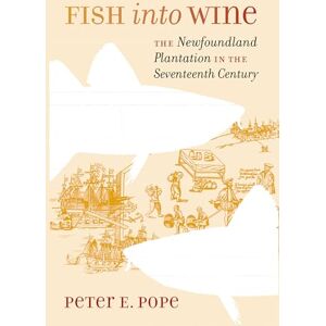 Pope, Peter E. Fish into Wine: The Newfoundland Plantation in the Seventeenth Century (Published for the Omohundro Institute of Early American History and Culture, ... and the University of North Carolina Press) Pope, Peter E. Fish into Wine: The Newfoundland Plantation in the Seventeenth Century (Published for the Omohundro Institute of Early American History and Culture, ... and the University of North Carolina Press)