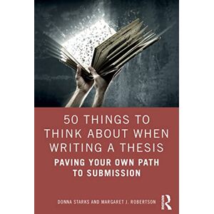 Starks, Donna 50 Things to Think About When Writing a Thesis: Paving Your Own Path to Submission Starks, Donna 50 Things to Think About When Writing a Thesis: Paving Your Own Path to Submission