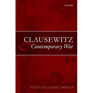 Echevarria Ii, Antulio Clausewitz and Contemporary War Echevarria Ii, Antulio Clausewitz and Contemporary War
