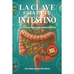 Pérez Alonso, María Eugenia La Clave Está en Tu Intestino: Guía Esencial para Sanar Desde el Interior Pérez Alonso, María Eugenia La Clave Está en Tu Intestino: Guía Esencial para Sanar Desde el Interior