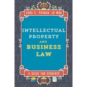 Putman, Cara C Intellectual Property and Business Law: A Guide for MGMT 492 Students Putman, Cara C Intellectual Property and Business Law: A Guide for MGMT 492 Students