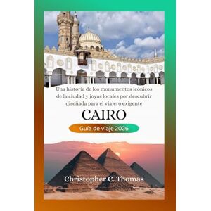 Thomas, Christopher C. Cairo Guía de viaje 2026: Una historia de los monumentos icónicos de la ciudad y joyas locales por descubrir diseñada para el viajero exigente Thomas, Christopher C. Cairo Guía de viaje 2026: Una historia de los monumentos icónicos de la ciudad y joyas locales por descubrir diseñada para el viajero exigente