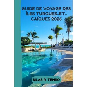 Tenro, Silas R. Guide De Voyage Des Îles Turques-Et-Caïques 2026: Votre guide ultime des plages immaculées, des aventures insulaires, de la gastronomie locale, des ... et des voyages sans stress à travers les îles Tenro, Silas R. Guide De Voyage Des Îles Turques-Et-Caïques 2026: Votre guide ultime des plages immaculées, des aventures insulaires, de la gastronomie locale, des ... et des voyages sans stress à travers les îles