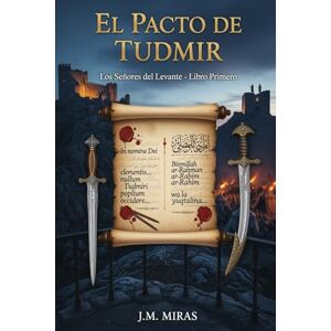 Miras, J.M. El Pacto de Tudmir (Libro 1 Los Señores del Levante): Una Épica del Sureste Peninsular. Convivencia y Conflicto entre Árabes, Mozárabes y Bereberes durante la Fundación de Al-Andalus (713-801). Miras, J.M. El Pacto de Tudmir (Libro 1 Los Señores del Levante): Una Épica del Sureste Peninsular. Convivencia y Conflicto entre Árabes, Mozárabes y Bereberes durante la Fundación de Al-Andalus (713-801).