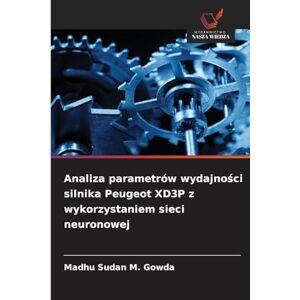 M Gowda, Madhu Sudan Analiza parametrów wydajności silnika Peugeot XD3P z wykorzystaniem sieci neuronowej M Gowda, Madhu Sudan Analiza parametrów wydajności silnika Peugeot XD3P z wykorzystaniem sieci neuronowej