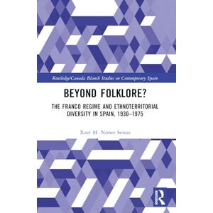 Núñez Seixas, Xosé M. Beyond Folklore?: The Franco Regime and Ethnoterritorial Diversity in Spain, 1930–1975 (Routledge Studies on Contemporary Spain) Núñez Seixas, Xosé M. Beyond Folklore?: The Franco Regime and Ethnoterritorial Diversity in Spain, 1930–1975 (Routledge Studies on Contemporary Spain)