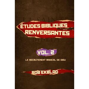 Ekblad, Bob Etudes Bibliques Renversantes: Volume 2 Le Recrutement Radical de Dieu Ekblad, Bob Etudes Bibliques Renversantes: Volume 2 Le Recrutement Radical de Dieu