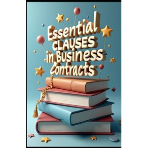 Abdo, Saad Essential Clauses in Business Contracts: Future of Contract Law, Navigating Contractual Obligations, Key Elements of Enforceable Agreements, Understanding Offer & Acceptance, Consequences & Remedies Abdo, Saad Essential Clauses in Business Contracts: Future of Contract Law, Navigating Contractual Obligations, Key Elements of Enforceable Agreements, Understanding Offer & Acceptance, Consequences & Remedies
