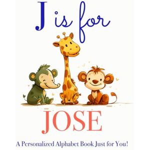 Press, LBB J is for Jose: A Personalized Alphabet Book Just for You! Press, LBB J is for Jose: A Personalized Alphabet Book Just for You!