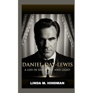 M. Hindman, Linda DANIEL DAY-LEWIS: A LIFE IN SHADOWS AND LIGHT M. Hindman, Linda DANIEL DAY-LEWIS: A LIFE IN SHADOWS AND LIGHT