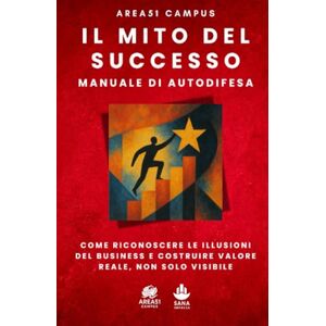 Area51 Campus, Robert Il mito successo. Manuale di autodifesa: Come riconoscere le illusioni del business e costruire valore reale, non solo visibile Area51 Campus, Robert Il mito successo. Manuale di autodifesa: Come riconoscere le illusioni del business e costruire valore reale, non solo visibile