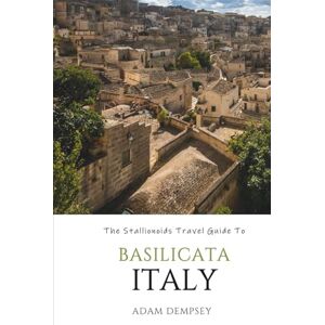 Dempsey, Adam The Stallionoids Travel Guide to Basilicata Italy: Your All-in-One Companion for a fun Exploration! (Seasons of Europe Travel Guide) Dempsey, Adam The Stallionoids Travel Guide to Basilicata Italy: Your All-in-One Companion for a fun Exploration! (Seasons of Europe Travel Guide)