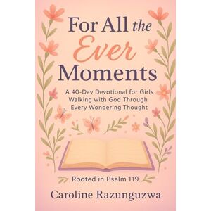 Razunguzwa, Mrs Caroline For All the Ever Moments: A 40-Day Devotional for Girls Walking with God Through Every Wondering Thought Rooted in Psalm 119 (Moments Devotionals) Razunguzwa, Mrs Caroline For All the Ever Moments: A 40-Day Devotional for Girls Walking with God Through Every Wondering Thought Rooted in Psalm 119 (Moments Devotionals)