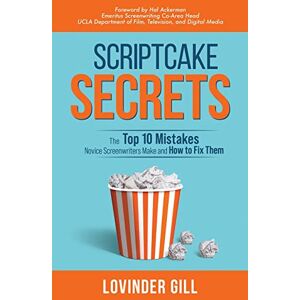 Gill, Lovinder Scriptcake Secrets: The Top 10 Mistakes Novice Screenwriters Make and How to Fix Them Gill, Lovinder Scriptcake Secrets: The Top 10 Mistakes Novice Screenwriters Make and How to Fix Them