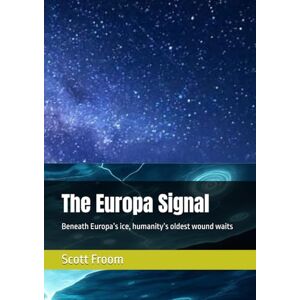 Scott The Europa Signal: Beneath Europa’s ice, humanity’s oldest wound waits Scott The Europa Signal: Beneath Europa’s ice, humanity’s oldest wound waits